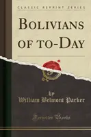 Die Bolivianer von heute (Classic Reprint) - Bolivians of To-Day (Classic Reprint)