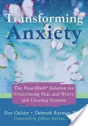 Ängste transformieren: Die Heartmath-Lösung, um Angst und Sorgen zu überwinden und Gelassenheit zu schaffen - Transforming Anxiety: The Heartmath Solution for Overcoming Fear and Worry and Creating Serenity