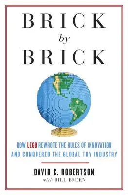 Stein für Stein: Wie LEGO die Regeln der Innovation neu schrieb und die globale Spielzeugindustrie eroberte - Brick by Brick: How LEGO Rewrote the Rules of Innovation and Conquered the Global Toy Industry