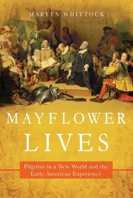 Mayflower Lives: Pilger in einer neuen Welt und die frühe amerikanische Erfahrung - Mayflower Lives: Pilgrims in a New World and the Early American Experience