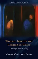 Frauen, Identität und Religion in Wales - Theologie, Poesie, Geschichte - Women, Identity and Religion in Wales - Theology, Poetry, Story