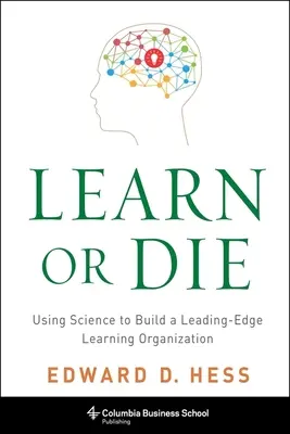 Lernen oder Sterben: Mit Wissenschaft zu einer führenden lernenden Organisation - Learn or Die: Using Science to Build a Leading-Edge Learning Organization