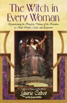 Die Hexe in jeder Frau: Die magische Natur des Weiblichen wiedererwecken, um zu heilen, zu beschützen, zu erschaffen und zu ermächtigen - The Witch in Every Woman: Reawakening the Magical Nature of the Feminine to Heal, Protect, Create, and Empower