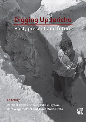 Die Ausgrabung von Jericho: Vergangenheit, Gegenwart und Zukunft - Digging Up Jericho: Past, Present and Future