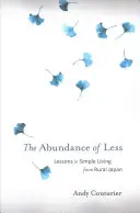 Die Fülle des Weniger: Lektionen in einfachem Leben aus dem ländlichen Japan - The Abundance of Less: Lessons in Simple Living from Rural Japan