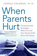 Wenn Eltern sich verletzen: Mitfühlende Strategien, wenn Sie und Ihr erwachsenes Kind nicht miteinander auskommen - When Parents Hurt: Compassionate Strategies When You and Your Grown Child Don't Get Along