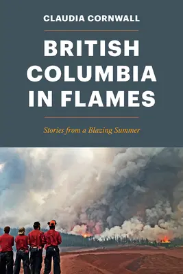 Britisch-Kolumbien in Flammen: Geschichten aus einem brennenden Sommer - British Columbia in Flames: Stories from a Blazing Summer