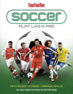 Fußball: Spielen wie ein Profi: Alles, was Sie wissen müssen, um der Beste zu sein - Soccer: Play Like a Pro: All You Need to Know to Be the Best