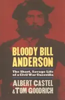 Bloody Bill Anderson: Das kurze, wilde Leben eines Guerillakämpfers im Bürgerkrieg - Bloody Bill Anderson: The Short, Savage Life of a Civil War Guerrilla