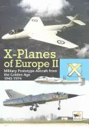 X-Planes of Europe II: Militärische Prototyp-Flugzeuge aus dem Goldenen Zeitalter 1945-1974 - X-Planes of Europe II: Military Prototype Aircraft from the Golden Age 1945-1974