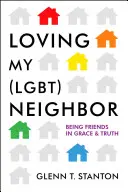 Meinen (Lgbt) Nachbarn lieben: Freunde sein in Gnade und Wahrheit - Loving My (Lgbt) Neighbor: Being Friends in Grace and Truth