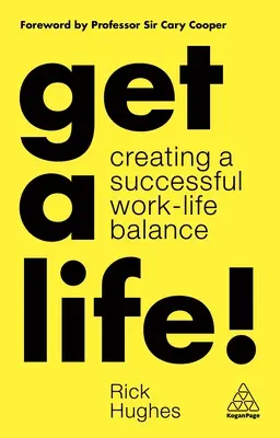 Get a Life!: Eine erfolgreiche Work-Life-Balance schaffen - Get a Life!: Creating a Successful Work-Life Balance