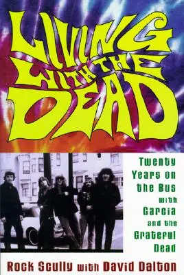 Living with the Dead: Zwanzig Jahre im Bus mit Garcia und den Grateful Dead - Living with the Dead: Twenty Years on the Bus with Garcia and the Grateful Dead