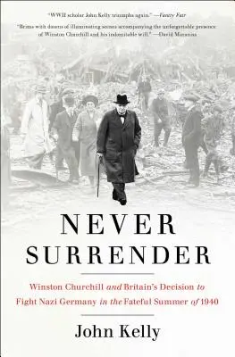 Niemals kapitulieren: Winston Churchill und die Entscheidung Großbritanniens, im verhängnisvollen Sommer 1940 gegen Nazi-Deutschland zu kämpfen - Never Surrender: Winston Churchill and Britain's Decision to Fight Nazi Germany in the Fateful Summer of 1940