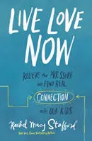 Liebe jetzt leben: Entlasten Sie den Druck und finden Sie eine echte Verbindung mit unseren Kindern - Live Love Now: Relieve the Pressure and Find Real Connection with Our Kids
