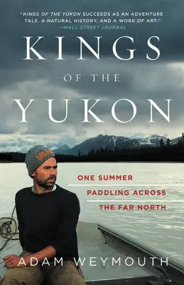 Die Könige des Yukon: Ein Sommer mit dem Paddel durch den hohen Norden - Kings of the Yukon: One Summer Paddling Across the Far North