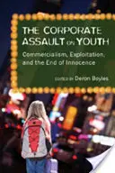 Der Angriff der Unternehmen auf die Jugend; Kommerzialisierung, Ausbeutung und das Ende der Unschuld - The Corporate Assault on Youth; Commercialism, Exploitation, and the End of Innocence