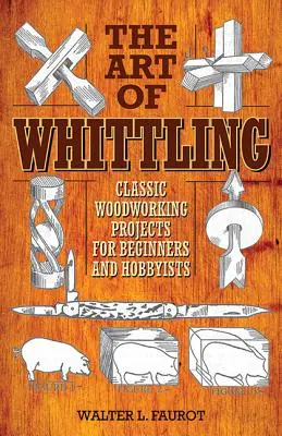 Die Kunst des Schnitzens: Klassische Holzbearbeitungsprojekte für Anfänger und Bastler - The Art of Whittling: Classic Woodworking Projects for Beginners and Hobbyists