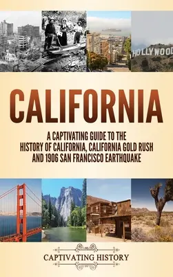 Kalifornien: Ein fesselnder Führer durch die Geschichte Kaliforniens, den kalifornischen Goldrausch und das Erdbeben von San Francisco 1906 - California: A Captivating Guide to the History of California, California Gold Rush and 1906 San Francisco Earthquake