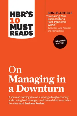 Hbr's 10 Must Reads on Managing in a Downturn, Expanded Edition (mit Bonusartikel Preparing Your Business for a Post-Pandemic World von Carsten Lund) - Hbr's 10 Must Reads on Managing in a Downturn, Expanded Edition (with Bonus Article Preparing Your Business for a Post-Pandemic World by Carsten Lund