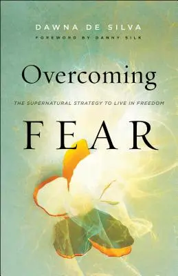 Die Angst überwinden: Die übernatürliche Strategie für ein Leben in Freiheit - Overcoming Fear: The Supernatural Strategy to Live in Freedom