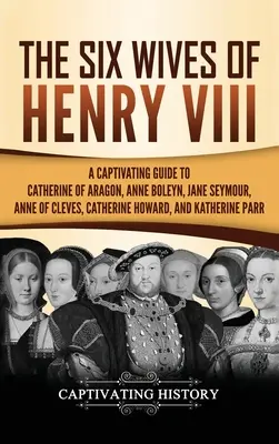 Die sechs Ehefrauen Heinrichs VIII.: Ein fesselndes Handbuch über Katharina von Aragon, Anne Boleyn, Jane Seymour, Anne von Kleve, Katharina Howard und Katharina - The Six Wives of Henry VIII: A Captivating Guide to Catherine of Aragon, Anne Boleyn, Jane Seymour, Anne of Cleves, Catherine Howard, and Katherine