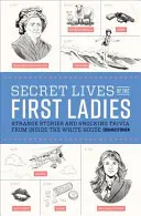 Das geheime Leben der First Ladies: Seltsame Geschichten und schockierende Trivialitäten aus dem Inneren des Weißen Hauses - Secret Lives of the First Ladies: Strange Stories and Shocking Trivia from Inside the White House