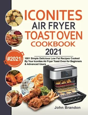 Iconites Air Fryer Toast Oven Kochbuch 2021: 1001 einfache, leckere und fettarme Rezepte aus dem Iconites Air Fryer Toast Oven für Einsteiger und Fortgeschrittene - Iconites Air Fryer Toast Oven Cookbook 2021: 1001 Simple Delicious Low Fat Recipes Cooked By Your Iconites Air Fryer Toast Oven for Beginners & Advanc