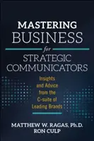 Mastering Business für strategische Kommunikatoren: Einblicke und Ratschläge aus der C-Suite führender Marken - Mastering Business for Strategic Communicators: Insights and Advice from the C-Suite of Leading Brands