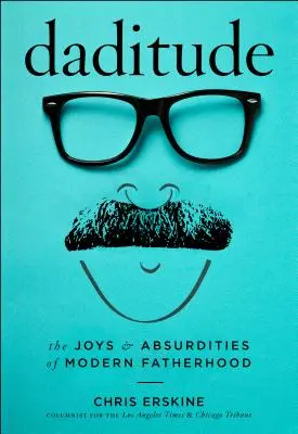 Daditude: Die Freuden und Absurditäten der modernen Vaterschaft - Daditude: The Joys & Absurdities of Modern Fatherhood