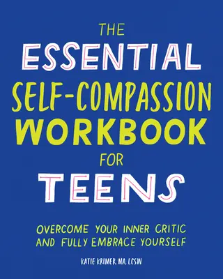 The Essential Self Compassion Workbook for Teens: Überwinde deinen inneren Kritiker und nimm dich selbst voll und ganz an - The Essential Self Compassion Workbook for Teens: Overcome Your Inner Critic and Fully Embrace Yourself