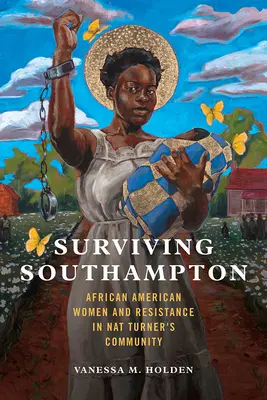 Überleben in Southampton, 1: Afroamerikanische Frauen und Widerstand in Nat Turners Gemeinde - Surviving Southampton, 1: African American Women and Resistance in Nat Turner's Community