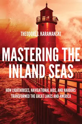 Die Beherrschung der Binnenmeere: Wie Leuchttürme, Navigationshilfen und Häfen die Großen Seen und Amerika veränderten - Mastering the Inland Seas: How Lighthouses, Navigational Aids, and Harbors Transformed the Great Lakes and America