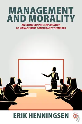 Management und Moral: Eine ethnographische Untersuchung von Unternehmensberatungsseminaren - Management and Morality: An Ethnographic Exploration of Management Consultancy Seminars