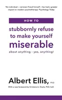 Wie Sie sich hartnäckig weigern, sich unglücklich zu machen - über irgendetwas - ja, irgendetwas! - How to Stubbornly Refuse to Make Yourself Miserable - About Anything - Yes, Anything!