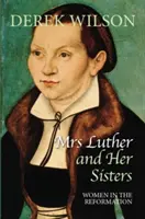 Frau Luther und ihre Schwestern: Frauen in der Reformation - Mrs Luther and Her Sisters: Women in the Reformation