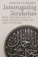 Säkularismus hinterfragen: Ethnie und Religion in der arabischen transnationalen Kunst und Literatur - Interrogating Secularism: Race and Religion in Arab Transnational Art and Literature
