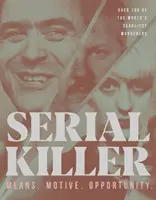 Serienmörder: Mittel, Motive, Gelegenheiten - 100 der tödlichsten Mörder der Welt - Serial Killer: Means, Motives, Opportunity- 100 of the World's Deadliest Murderers