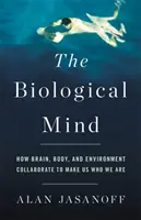 Der biologische Geist: Wie Gehirn, Körper und Umwelt zusammenarbeiten und uns zu dem machen, was wir sind - The Biological Mind: How Brain, Body, and Environment Collaborate to Make Us Who We Are