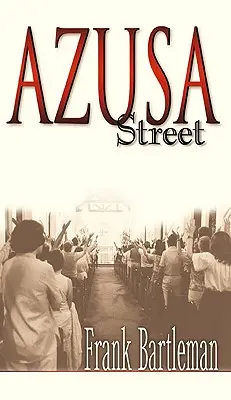 Azusa Street: Ein Augenzeugenbericht über die Geburt der Pfingsterweckung - Azusa Street: An Eyewitness Account to the Birth of the Pentecostal Revival