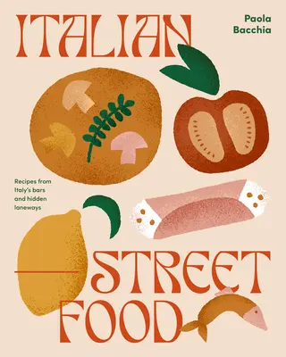 Italienisches Straßenessen: Rezepte aus Italiens Bars und versteckten Gassen - Italian Street Food: Recipes from Italy's Bars and Hidden Laneways