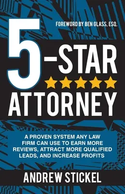 5-Sterne-Anwalt: Ein bewährtes System, das jede Anwaltskanzlei nutzen kann, um mehr Bewertungen zu erhalten, mehr qualifizierte Leads zu gewinnen und die Gewinne zu steigern - 5-Star Attorney: A Proven System Any Law Firm Can Use to Earn More Reviews, Attract More Qualified Leads, and Increase Profits