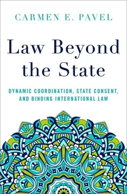 Recht jenseits des Staates: Dynamische Koordinierung, staatliche Zustimmung und verbindliches Völkerrecht - Law Beyond the State: Dynamic Coordination, State Consent, and Binding International Law