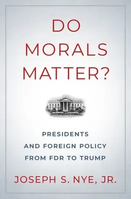 Do Morals Matter?: Präsidenten und Außenpolitik von FDR bis Trump - Do Morals Matter?: Presidents and Foreign Policy from FDR to Trump