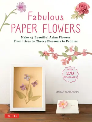 Fabelhafte Papierblumen: Basteln Sie 43 wunderschöne asiatische Blumen - von Schwertlilien über Kirschblüten bis hin zu Pfingstrosen (mit 270 Pausschablonen) - Fabulous Paper Flowers: Make 43 Beautiful Asian Flowers - From Irises to Cherry Blossoms to Peonies (with 270 Tracing Templates)