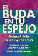 El Buda En Tu Espejo: Budismo Prctico En La Bsqueda del Ser = Der Buddha in deinem Spiegel - El Buda En Tu Espejo: Budismo Prctico En La Bsqueda del Ser = The Buddha in Your Mirror