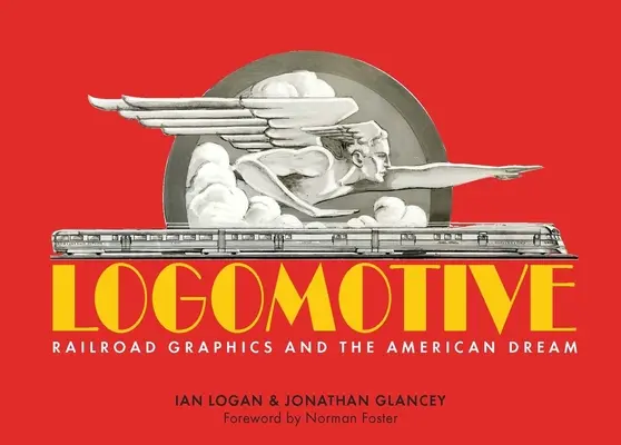 Logomotive: Eisenbahngrafik und der amerikanische Traum - Logomotive: Railroad Graphics and the American Dream