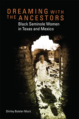 Träumen mit den Vorfahren: Schwarze Seminolen-Frauen in Texas und Mexiko - Dreaming with the Ancestors: Black Seminole Women in Texas and Mexico