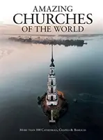 Erstaunliche Kirchen der Welt: Mehr als 100 Kathedralen, Kapellen und Basiliken - Amazing Churches of the World: More Than 100 Cathedrals, Chapels & Basilicas