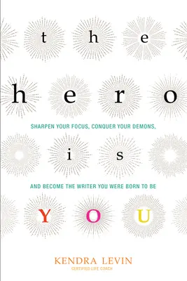 Der Held bist du: Schärfe deinen Fokus, besiege deine Dämonen und werde der Schriftsteller, zu dem du geboren wurdest (Wie man ein Buch schreibt) - The Hero Is You: Sharpen Your Focus, Conquer Your Demons, and Become the Writer You Were Born to Be (How to Write a Book)